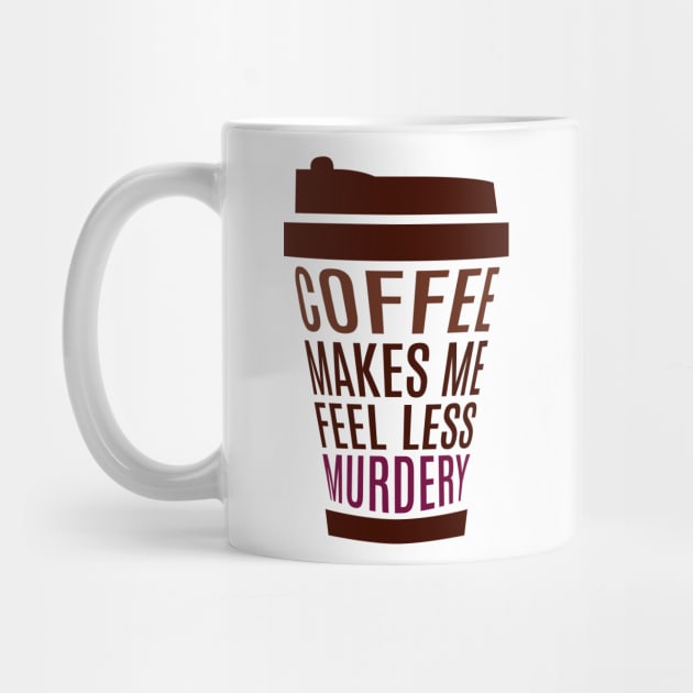 Coffee Makes Me Feel Less Murdery by ezral